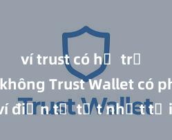 ví trust có hỗ trợ solana không Trust Wallet có phải là ví điện tử tốt nhất tại Việt Nam không?