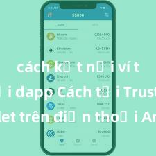 cách kết nối ví trust với dapp Cách tải Trust Wallet trên điện thoại Android tại Việt Nam